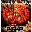 Cheesecake Extraordinaire : More than 100 Sumptuous Recipes for the Ultimate Dessert by Cheesecake
