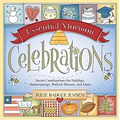 Essential Mormon Celebrations: Secret Combinations for Holidays, Homecomings, Potluck... by Julie Badger Jensen